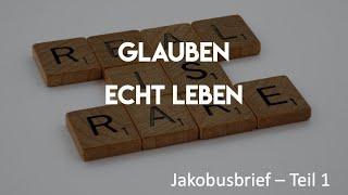 Predigt: Der Jakobusbrief (Teil 1) - Glauben echt leben