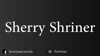 How To Pronounce Sherry Shriner