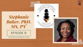 Labors of Love Podcast: Ep. 15 Dr. Stephanie Baker, PhD, MS, PT - Black Birth Worker