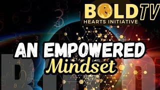 An Empowered Mindset #boldtv  #boldhearts