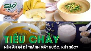 Món Ăn Tốt Cho Người Tiêu Chảy Tránh Mất Nước, Kiệt Sức | SKĐS