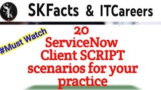 20 ServiceNow Client SCRIPT scenarios to make you STRONG || #servicenow #skfacts