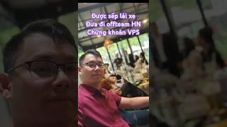 Sếp lái xe đưa đi liên hoan chứng khoán VPS tại Hà Nội #cfa99 #VPS #tuanhungvps