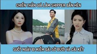 Chiến thần giả làm shipper bần hèn suốt ngày đi kiếm các em đè ra sờ cặp bưởi và cái kết