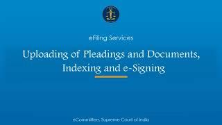 11 Uploading of pleadings and documents,  Indexing and e-Signing