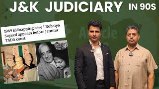 Judiciary in 90s in J&K | Views on Article 370 | Cases of Yasin Malik and Rubiya Syed and more