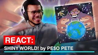 REACT: "SHINY WORLD!" by PE$O PETE