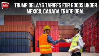 Trump delays tariffs for goods under Mexico, Canada trade deal || India Abroad