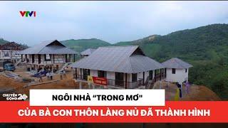 Ngôi nhà "trong mơ" của bà con thôn Làng Nủ đã thành hình | Chuyển động 24h