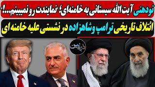 تودهنی سیستانی به خامنه‌ای"نمایندت رو نمیبینم!" /ائتلاف تاریخی ترامپ وشاهزاده در نشستی علیه خامنه ای