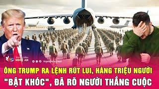 Điểm nóng quốc tế: Ông Trump ra lệnh rút lui, hàng triệu người "bật khóc",đã rõ người thắng cuộc