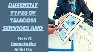 Different Types of Telecom Services and How It Impacts the Industry