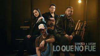 Somos 3, Lucah - Lo Que No Fue (Video Oficial)