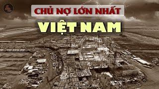 VIỆT NAM ĐANG NỢ BAO NHIÊU | QUỐC GIA NÀO LÀ CHỦ NỢ LỚN NHẤT HIỆN NAY