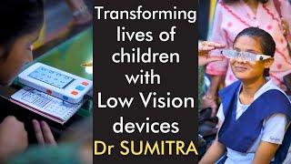 Transforming lives of children with Low Vision devices | Dr Sumitra