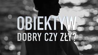 OBIEKTYW - Dobry czy zły?