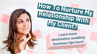 How To Nurture Your Relationship With Your Client? | Destination Wedding Business