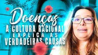 DOENÇAS: a Cultura Racional explica as VERDADEIRAS causas