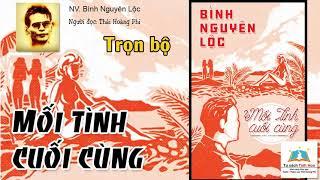 Tiểu thuyết MỐI TÌNH CUỐI CÙNG. Trọn bộ. Tác giả: NV. Bình Nguyên Lộc. Người đọc: Thái Hoàng Phi