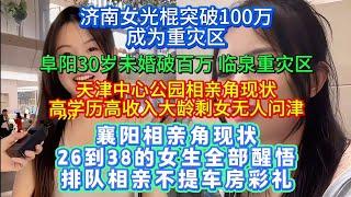 阜阳30岁未婚破百万，临泉重灾区。济南女光棍突破100万，成为重灾区。襄阳相亲角现状，26到38的女生全部醒悟，排队相亲不提车房彩礼。天津中心公园相亲角现状，高学历高收入大龄剩女无人问津。