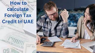 MAXIMIZE Your Savings with Foreign Tax Credits in the UAE!