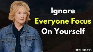 Ignore Everyone, Focus on Yourself: Brené Brown's Guide to Authentic Living