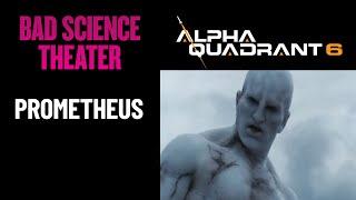 Bad Science Theater Review of Prometheus