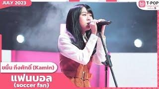 แฟนบอล (soccer fan) - ขมิ้น กิ่งศักดิ์ (Kamin) | กรกฎาคม 2566 | T-POP STAGE SHOW Presented by PEPSI