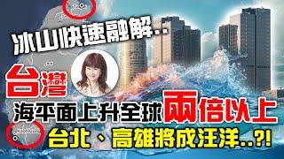 冰山快速融解‥台灣海平面上升全球兩倍以上！台北、高雄將成汪洋‥？！【林海陽】_20241121