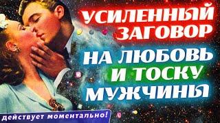 ОН БУДЕТ СКУЧАТЬ, ТОСКОВАТЬ И СОХНУТЬ ПО ТЕБЕ!УСИЛЕННЫЙ ЗАГОВОР НА ЛЮБОВЬ И ТОСКУ ЛЮБИМОГО МУЖЧИНЫ