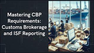 Mastering CBP Requirements: Customs Brokerage and ISF Reporting