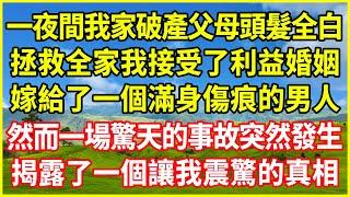 一夜間我家破產父母頭髮全白，拯救全家我接受了利益婚姻，嫁給了一個滿身傷痕的男人，然而一場驚天的事故突然發生，揭露了一個讓我震驚的真相！#情感故事 #深夜淺談 #欺騙的故事 #人生哲學 #白月光