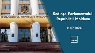 Ședința Parlamentului Republicii Moldova din 11 iulie 2024