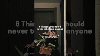 6 Things you should never take from anyone  #aesthetic #shortsfeed #trending #ytshorts #popular #k