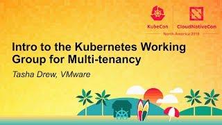 Intro to the Kubernetes Working Group for Multi-tenancy - Tasha Drew, VMware