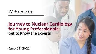 Journey to Nuclear Cardiology for Young Professionals: Get to Know the Experts