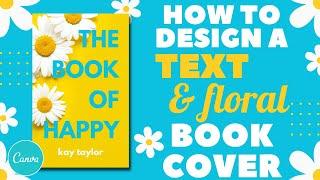 How To Design A Text & Floral Book Cover In Canva | Step-By-Step Tutorial For Beginners