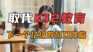 取代K12教育，下一个亿级的风口降临，将再造一批富人！