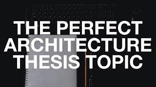 THE PERFECT ARCHITECTURE THESIS TOPIC | Tips on How to Select Architecture Thesis Topic