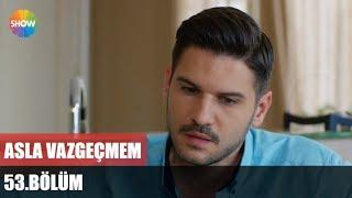 Asla Vazgeçmem 53.Bölüm ᴴᴰ