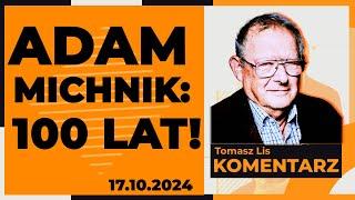 Adam Michnik: 100 lat! | TOMASZ LIS KOMENTARZ 17.10.2024