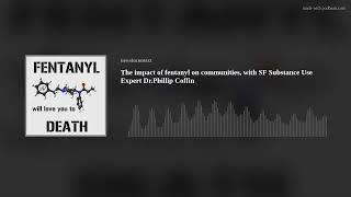 The impact of fentanyl on communities, with SF Substance Use Expert Dr.Phillip Coffin