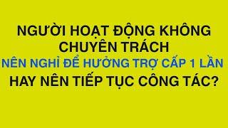 Phân tích: Người hoạt động không chuyên trách nên nghỉ để hưởng trợ cấp 1 lần hay tiếp tục công tác?