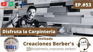 Creaciones Berber's. Podcast episodio #53. Disfruta la Carpinteria.