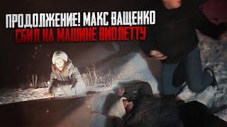 ПРОДОЛЖЕНИЕ! МАКС ВАЩЕНКО СБИЛ НА МАШИНЕ ВИОЛЕТТУ. АНТОН БУДЕТ МСТИТЬ ЗА НЕЁ