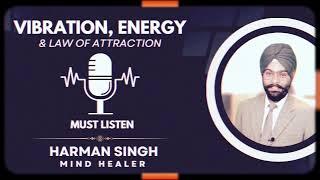 Vibration, Energy and Law of Attraction | Special Video by Harman Singh Mind Healer