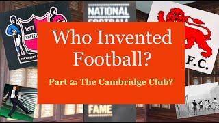 Who Invented Football? - Part 2 The Cambridge Club?