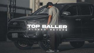 TOP BALLER - SLOWED & REVERB | TARNA | BYG BYRD | HUSSAINGHAFARI