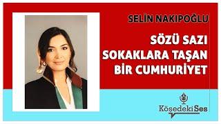 SELİN NAKIPOĞLU - "SÖZÜ, SAZI SOKAKLARA TAŞAN BİR CUMHURİYET" * Köşe Yazısı Dinle *