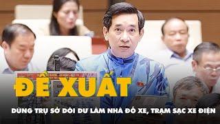 Đại biểu Nguyễn Văn Cảnh đề xuất sử dụng trụ sở dôi dư làm nhà đỗ xe, trạm sạc xe điện